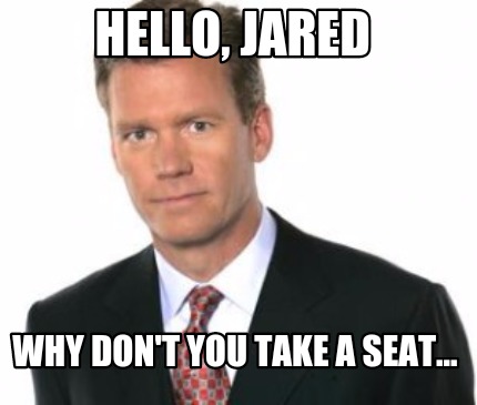 hello-jared-why-dont-you-take-a-seat