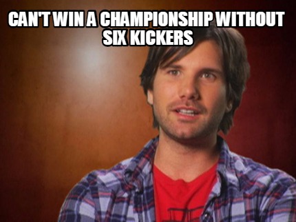 cant-win-a-championship-without-six-kickers