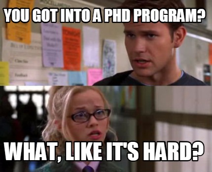 you-got-into-a-phd-program-what-like-its-hard