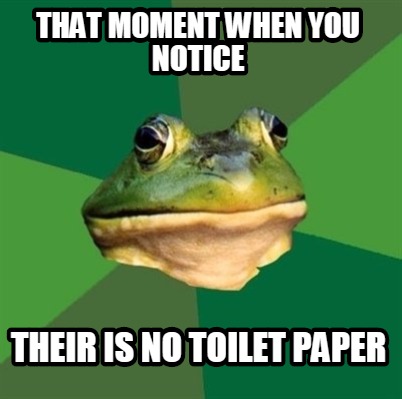 Meme Maker - That moment when you notice their is no toilet paper Meme ...