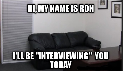 hi-my-name-is-ron-ill-be-interviewing-you-today