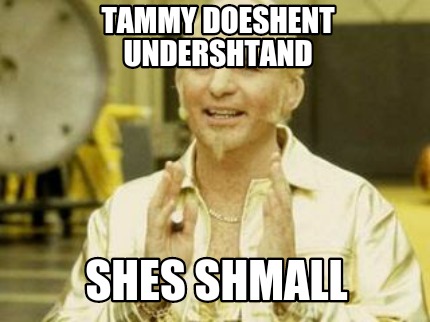 tammy-doeshent-undershtand-shes-shmall
