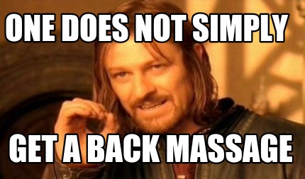 Meme Maker - One does not simply get a back massage Meme Generator! Meme Maker - One does not simply get a back massage Meme Generator!