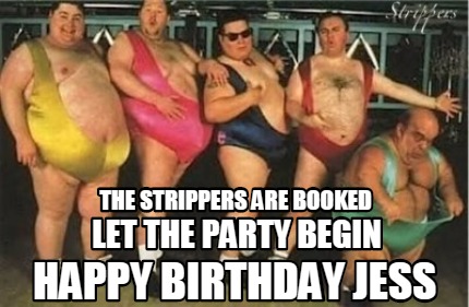 the-strippers-are-booked-let-the-party-begin-happy-birthday-jess