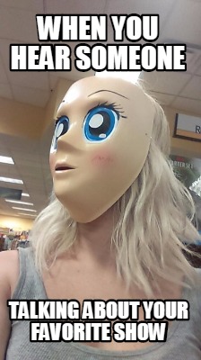 when-you-hear-someone-talking-about-your-favorite-show