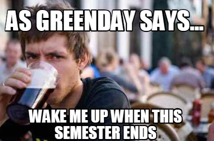 as-greenday-says...-wake-me-up-when-this-semester-ends