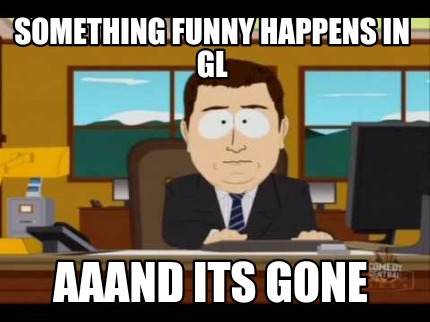 Meme Maker Something funny happens in GL AAAND ITS GONE Meme Generator Meme Maker Something funny happens in GL AAAND ITS GONE Meme Generator