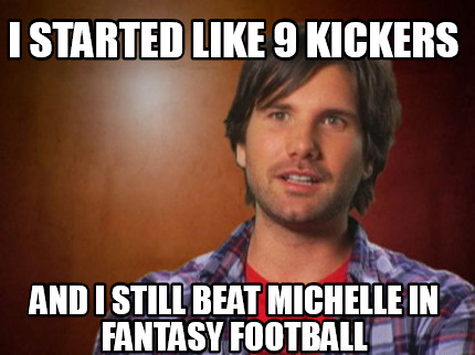 i-started-like-9-kickers-and-i-still-beat-michelle-in-fantasy-football