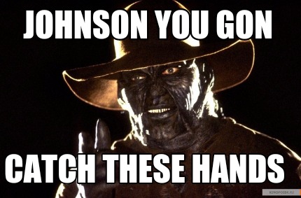 johnson-you-gon-catch-these-hands