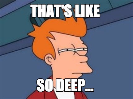 Meme Maker That #39 s like so deep Meme Generator Meme Maker That #39 s like so deep Meme Generator