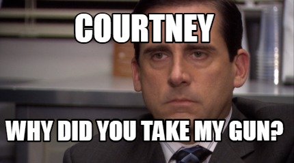 courtney-why-did-you-take-my-gun