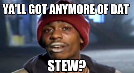 yall-got-anymore-of-dat-stew