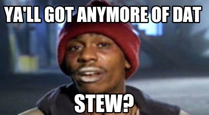 yall-got-anymore-of-dat-stew