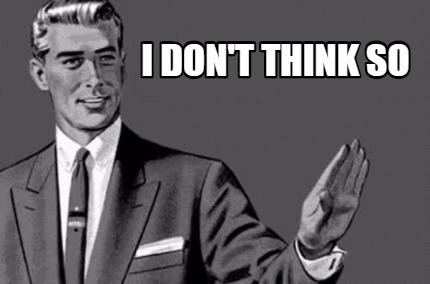 Meme Maker I Don T Think So Meme Generator Meme Maker I Don T Think So Meme Generator