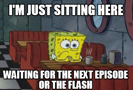 im-just-sitting-here-waiting-for-the-next-episode-or-the-flash