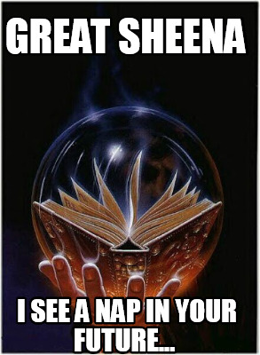 great-sheena-i-see-a-nap-in-your-future