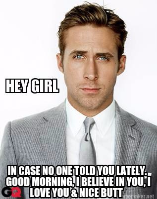 in-case-no-one-told-you-lately.-good-morning-i-believe-in-you-i-love-you-nice-bu
