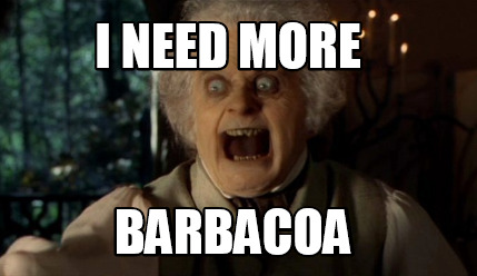 i-need-more-barbacoa