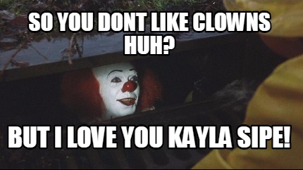 so-you-dont-like-clowns-huh-but-i-love-you-kayla-sipe