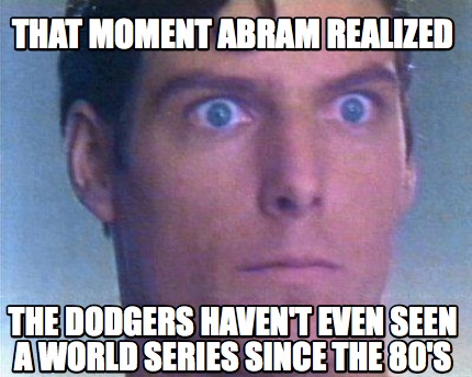 that-moment-abram-realized-the-dodgers-havent-even-seen-a-world-series-since-the