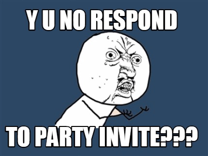 Psychologically Seasoning Get married Meme Maker - Y U NO RESPOND TO party invite??? Meme Generator!