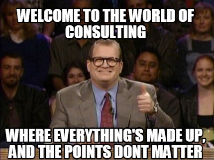 welcome-to-the-world-of-consulting-where-everythings-made-up-and-the-points-dont