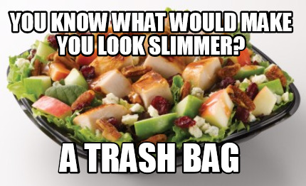 you-know-what-would-make-you-look-slimmer-a-trash-bag