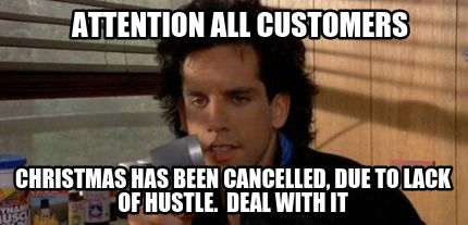 attention-all-customers-christmas-has-been-cancelled-due-to-lack-of-hustle.-deal