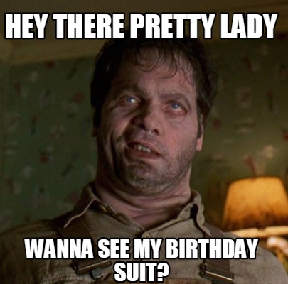 hey-there-pretty-lady-wanna-see-my-birthday-suit