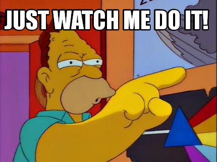 just-watch-me-do-it