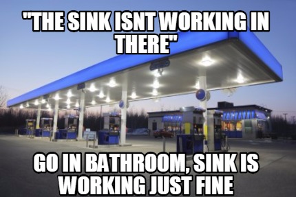 the-sink-isnt-working-in-there-go-in-bathroom-sink-is-working-just-fine