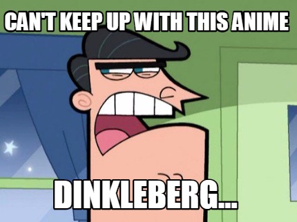cant-keep-up-with-this-anime-dinkleberg