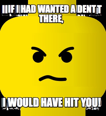 if-i-had-wanted-a-dent-there-i-would-have-hit-you7