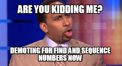 are-you-kidding-me-demoting-for-find-and-sequence-numbers-now