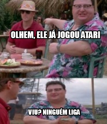 olhem-ele-j-jogou-atari-viu-ningum-liga