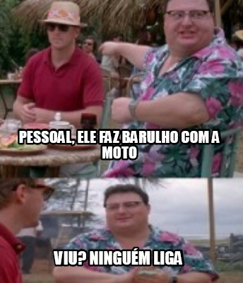 pessoal-ele-faz-barulho-com-a-moto-viu-ningum-liga