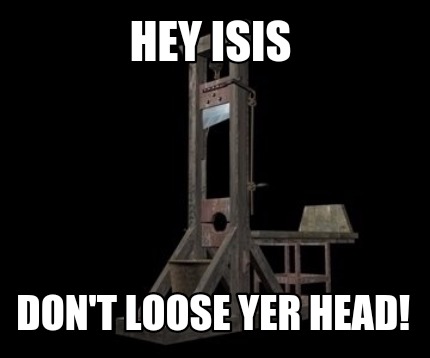 hey-isis-dont-loose-yer-head