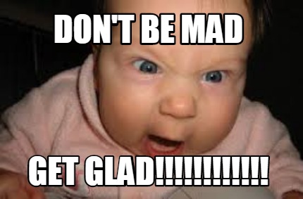 dont-be-mad-get-glad5