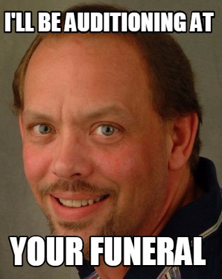 ill-be-auditioning-at-your-funeral0