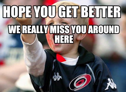 hope-you-get-better-we-really-miss-you-around-here