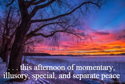 .-.-.-this-afternoon-of-momentary-illusory-special-and-separate-peace5