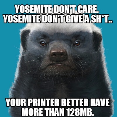 yosemite-dont-care.-yosemite-dont-give-a-sht..-your-printer-better-have-more-tha