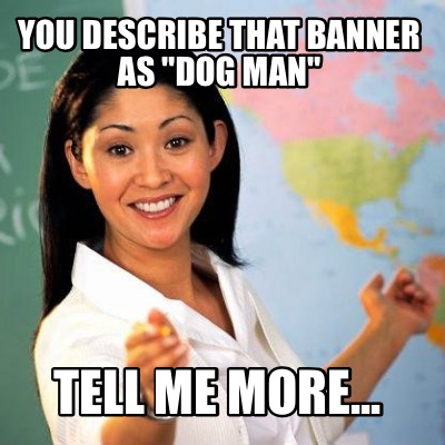 you-describe-that-banner-as-dog-man-tell-me-more