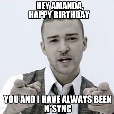 hey-amanda-happy-birthday-you-and-i-have-always-been-nsync