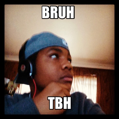 bruh-tbh