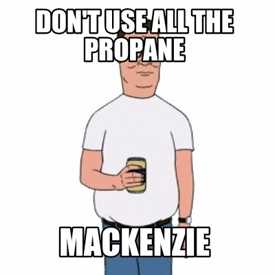dont-use-all-the-propane-mackenzie