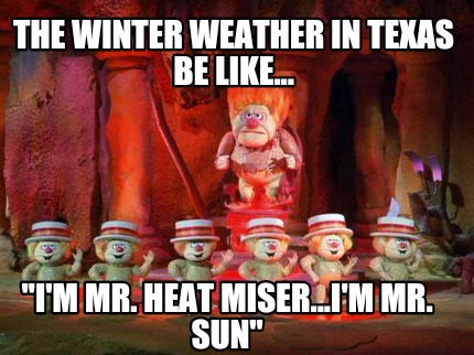 the-winter-weather-in-texas-be-like...-im-mr.-heat-miser...im-mr.-sun