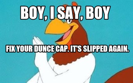 boy-i-say-boy-fix-your-dunce-cap.-its-slipped-again