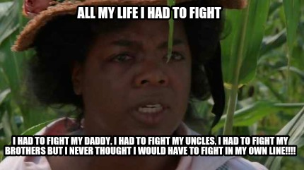 all-my-life-i-had-to-fight-i-had-to-fight-my-daddy-i-had-to-fight-my-uncles-i-ha
