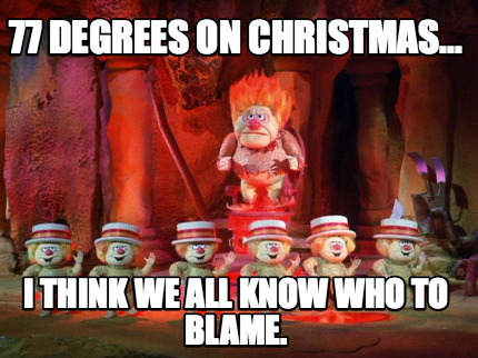 77-degrees-on-christmas...-i-think-we-all-know-who-to-blame